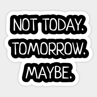 Not Today Tomorrow Maybe Sticker
